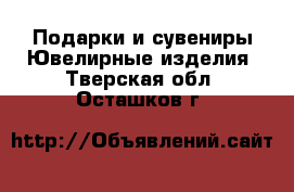 Подарки и сувениры Ювелирные изделия. Тверская обл.,Осташков г.